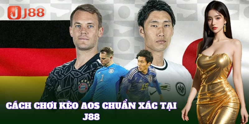 Trải nghiệm Kèo Aos tại J88 cho bet thủ