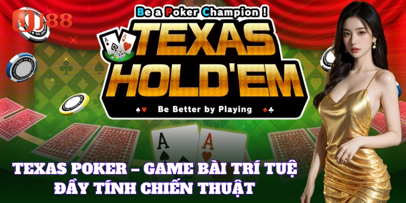 Texas Poker – game bài trí tuệ đầy tính chiến thuật
